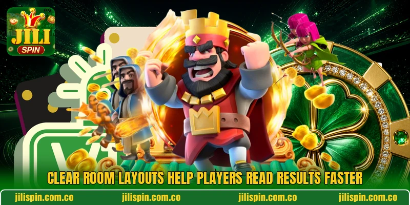 Clear room layouts help players read results faster Clear room layouts help players read results faster