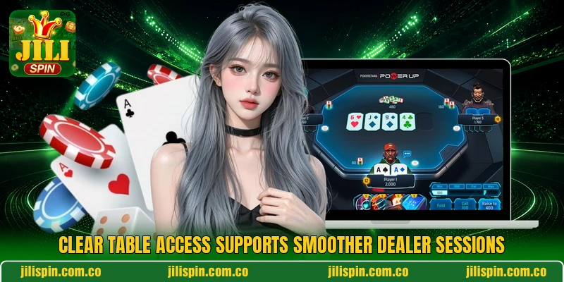 Clear table access supports smoother dealer sessions Clear table access supports smoother dealer sessions
