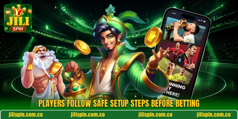 Players follow safe setup steps before betting Players follow safe setup steps before betting