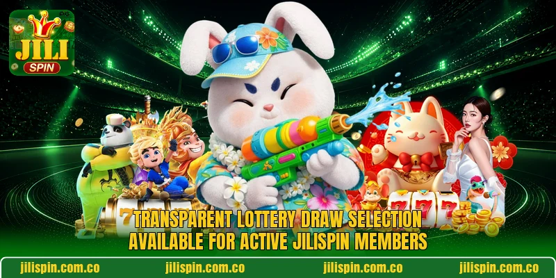 Transparent lottery draw selection available for active JILIspin members Transparent lottery draw selection available for active JILIspin members